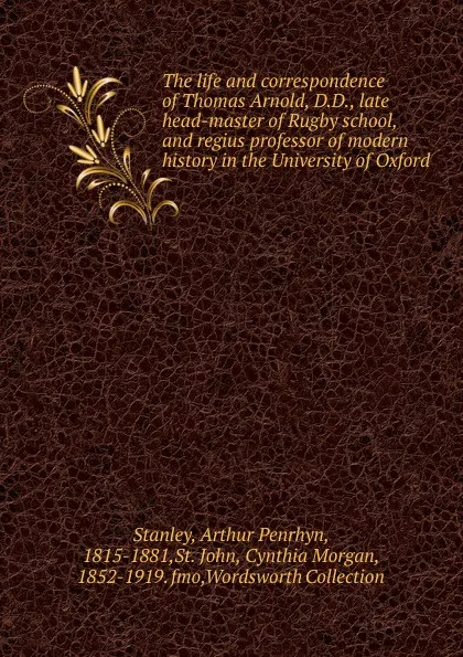 Обложка книги The life and correspondence of Thomas Arnold, D.D., late head-master of Rugby school, and regius professor of modern history in the University of Oxford, Arthur Penrhyn Stanley