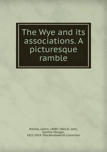 Обложка книги The Wye and its associations. A picturesque ramble, Leitch Ritchie