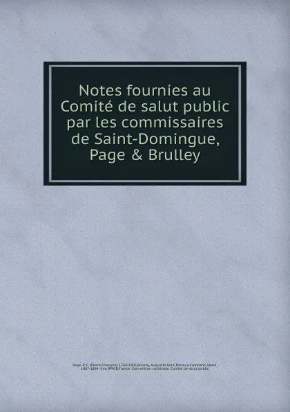 Обложка книги Notes fournies au Comite de salut public par les commissaires de Saint-Domingue, Page . Brulley., Pierre François Page