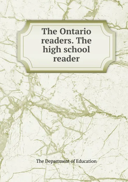 Обложка книги The Ontario readers. The high school reader, The Department of Education