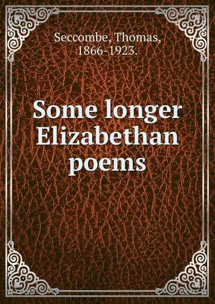 Обложка книги Some longer Elizabethan poems, Thomas Seccombe