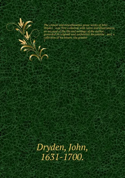 Обложка книги The critical and miscellaneous prose works of John Dryden, Dryden John