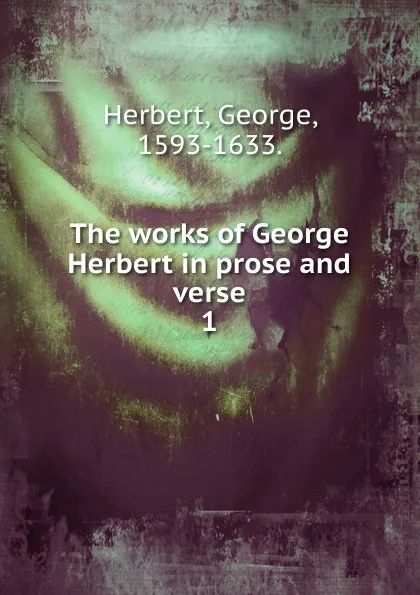 Обложка книги The works of George Herbert in prose and verse, Herbert George