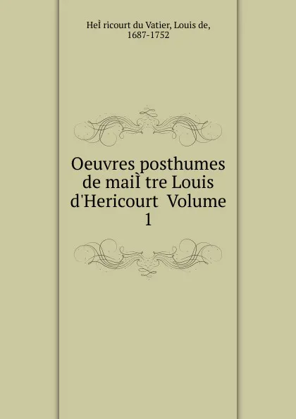 Обложка книги Oeuvres posthumes de maiI.tre Louis d.Hericourt Volume 1, HeÌricourt du Vatier