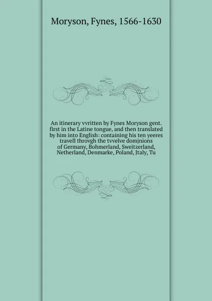 Обложка книги An itinerary vvritten by Fynes Moryson gent. first in the Latine tongue, and then translated by him into English, Fynes Moryson