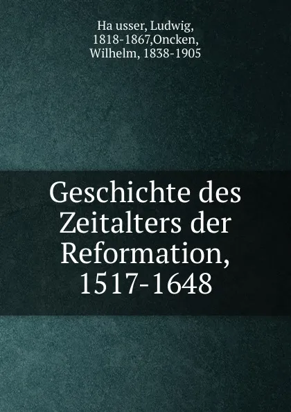 Обложка книги Geschichte des Zeitalters der Reformation, 1517-1648, Ludwig Häusser