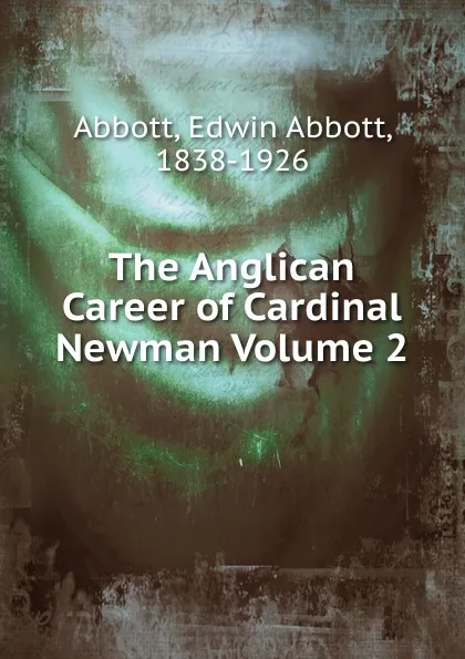 Обложка книги The Anglican Career of Cardinal Newman Volume 2, Edwin Abbott