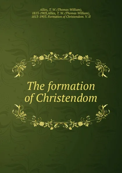 Обложка книги The formation of Christendom, Thomas William Allies