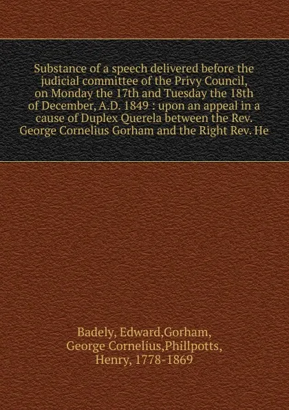 Обложка книги Substance of a speech delivered before the judicial committee of the Privy Council, on Monday the 17th and Tuesday the 18th of December, A.D. 1849, Edward Badely