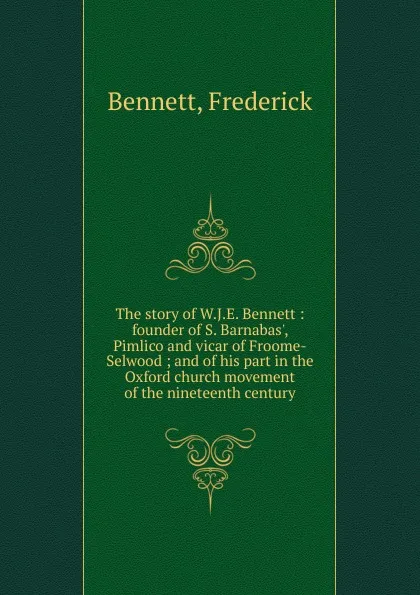 Обложка книги The story of W.J.E. Bennett, Frederick Bennett