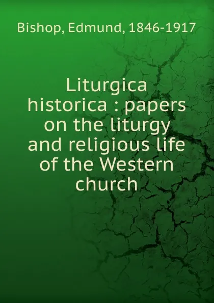 Обложка книги Liturgica historica, Edmund Bishop