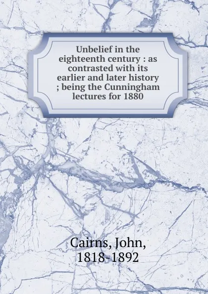 Обложка книги Unbelief in the eighteenth century, John Cairns