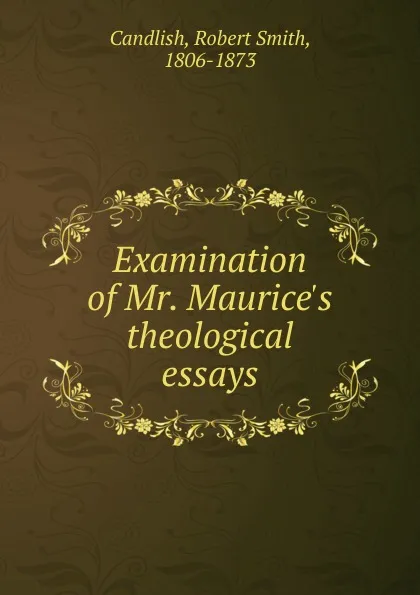 Обложка книги Examination of Mr. Maurice.s theological essays, Robert Smith Candlish