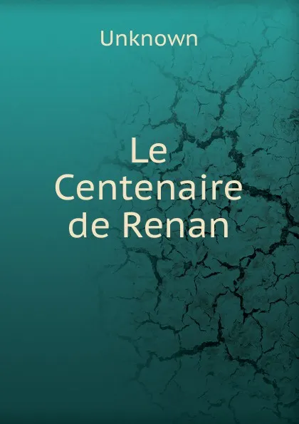 Обложка книги Le Centenaire de Renan, Unknown