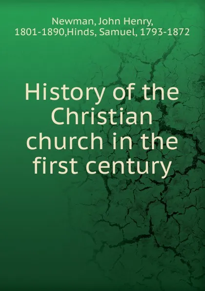 Обложка книги History of the Christian church in the first century, Newman John Henry