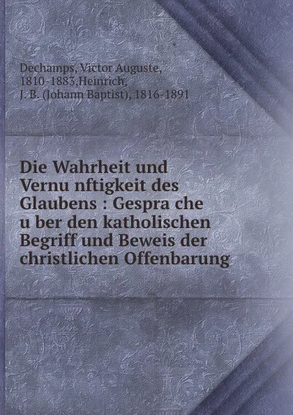 Обложка книги Die Wahrheit und Vernunftigkeit des Glaubens, Victor Auguste Dechamps