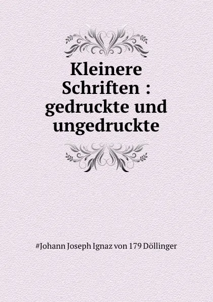 Обложка книги Kleinere Schriften, Johann Joseph Ignaz von Döllinger