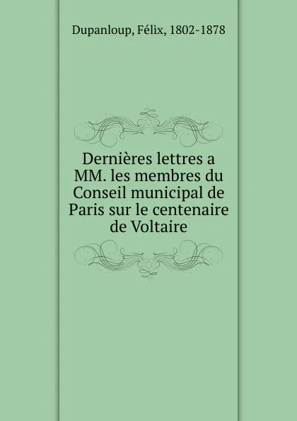 Обложка книги Dernieres lettres a MM. les membres du Conseil municipal de Paris sur le centenaire de Voltaire, Dupanloup Félix