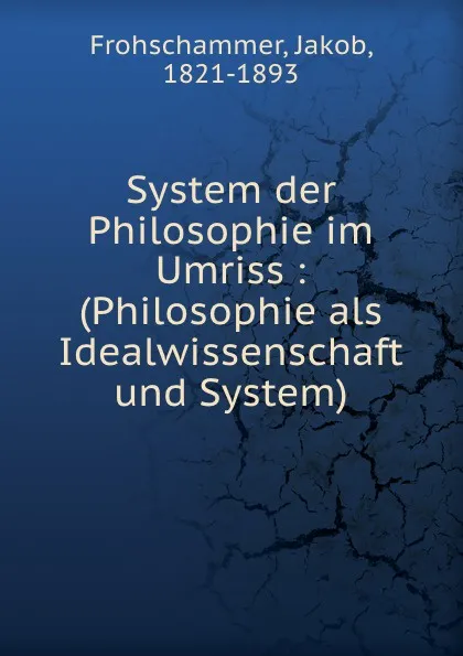 Обложка книги System der Philosophie im Umriss, Jakob Frohschammer