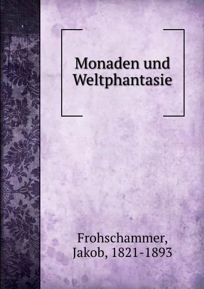 Обложка книги Monaden und Weltphantasie, Jakob Frohschammer