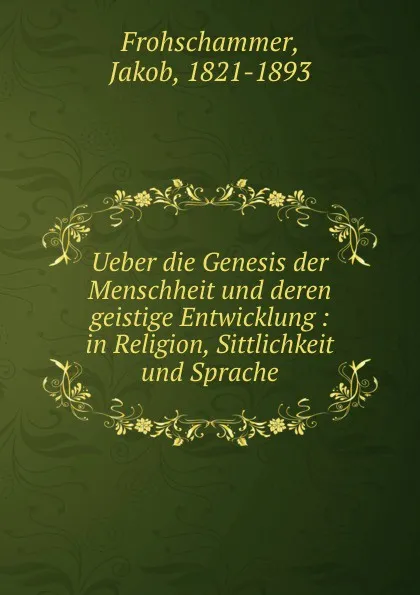 Обложка книги Ueber die Genesis der Menschheit und deren geistige Entwicklung, Jakob Frohschammer