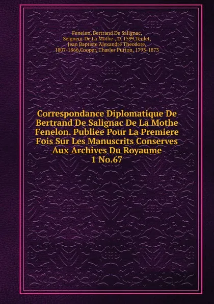 Обложка книги Correspondance Diplomatique De Bertrand De Salignac De La Mothe Fenelon. Publiee Pour La Premiere Fois Sur Les Manuscrits Conserves Aux Archives Du Royaume, Bertrand de Salignac Fenelon