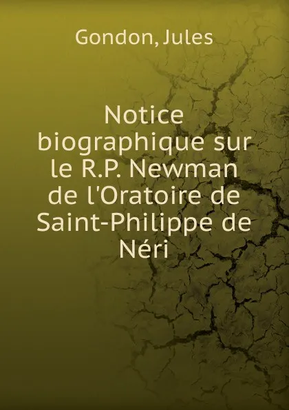 Обложка книги Notice biographique sur le R.P. Newman de l.Oratoire de Saint-Philippe de Neri, Jules Gondon