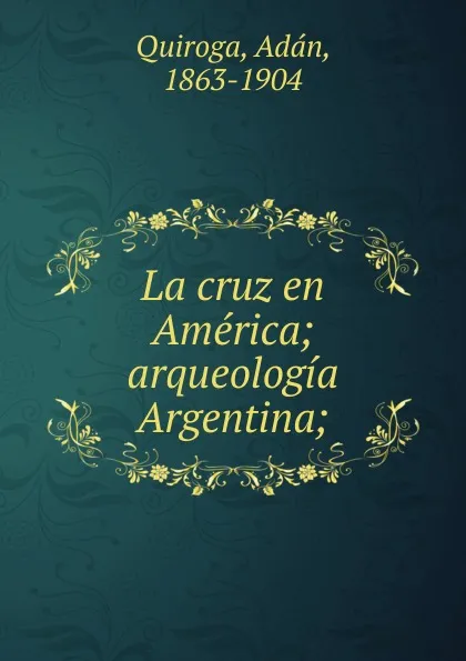 Обложка книги La cruz en America, Adán Quiroga