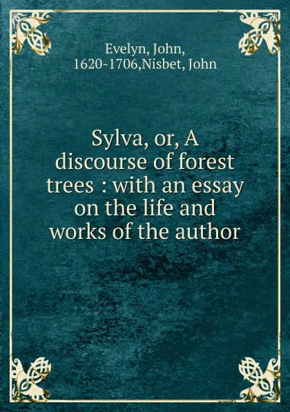 Обложка книги Sylva. Or, A discourse of forest trees, Evelyn John