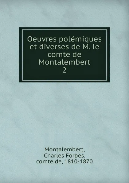 Обложка книги Oeuvres polemiques et diverses de M. le comte de Montalembert, Montalembert Charles Forbes