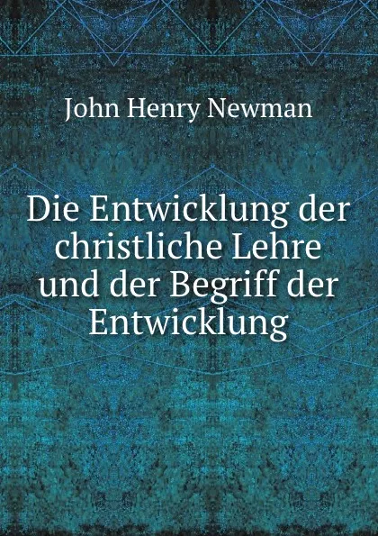 Обложка книги Die Entwicklung der christliche Lehre und der Begriff der Entwicklung, Newman John Henry