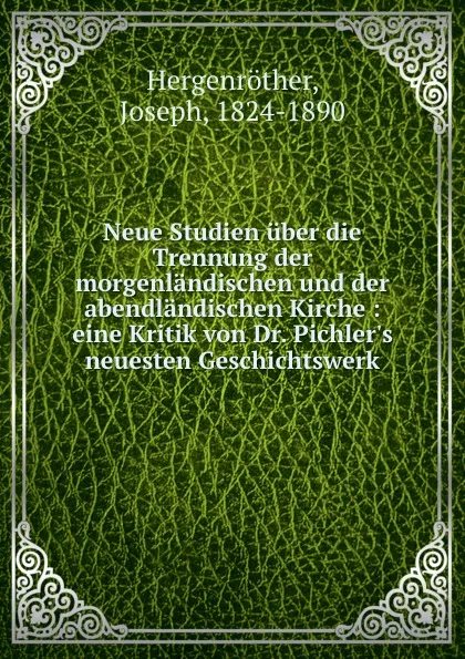 Обложка книги Neue Studien uber die Trennung der morgenlandischen und der abendlandischen Kirche, Joseph Hergenröther