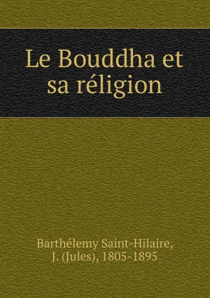 Обложка книги Le Bouddha et sa religion, Barthélemy Saint-Hilaire