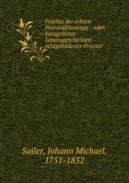 Обложка книги Fruchte der echten Pastoraltheologie, Johann Michael Sailer