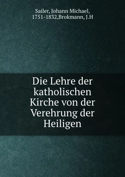 Обложка книги Die Lehre der katholischen Kirche von der Verehrung der Heiligen, Johann Michael Sailer