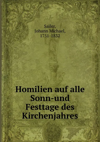 Обложка книги Homilien auf alle Sonn-und Festtage des Kirchenjahres, Johann Michael Sailer