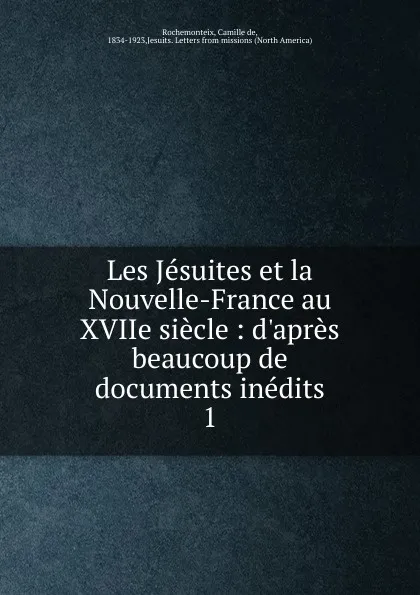 Обложка книги Les Jesuites et la Nouvelle-France au XVIIe siecle, Camille de Rochemonteix