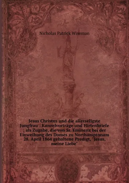 Обложка книги Jesus Christus und die allerseligste Jungfrau, Nicholas Patrick Wiseman