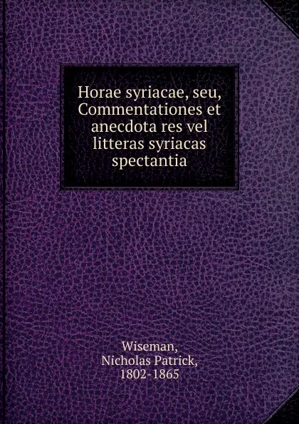 Обложка книги Horae syriacae, seu, Commentationes et anecdota res vel litteras syriacas spectantia, Nicholas Patrick Wiseman