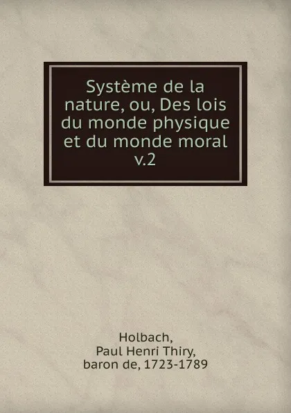 Обложка книги Systeme de la nature, ou, Des lois du monde physique et du monde moral, Paul Henri Thiry Holbach