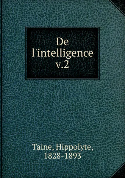 Обложка книги De l.intelligence, Taine Hippolyte