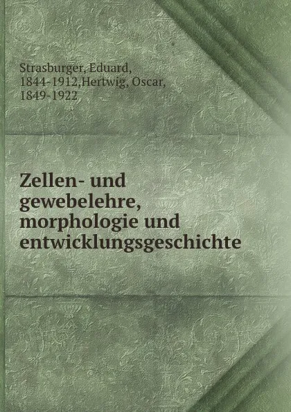 Обложка книги Zellen- und gewebelehre, morphologie und entwicklungsgeschichte, Eduard Strasburger