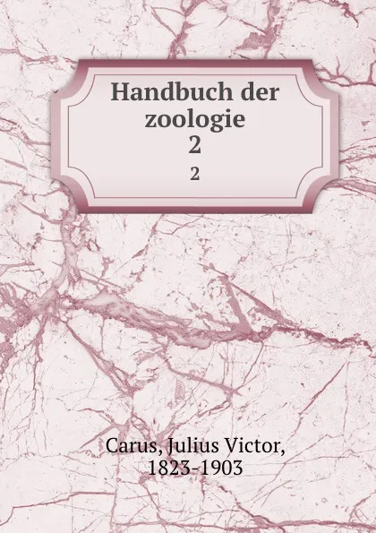 Обложка книги Handbuch der zoologie, Julius Victor Carus