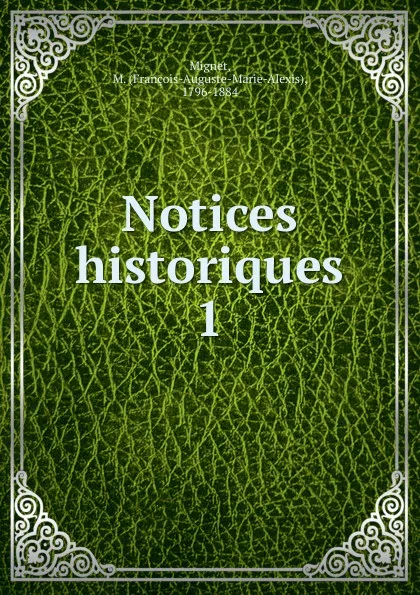 Обложка книги Notices historiques, François-Auguste-Marie-Alexis Mignet