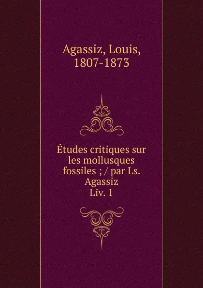 Обложка книги Etudes critiques sur les mollusques fossiles, Louis Agassiz