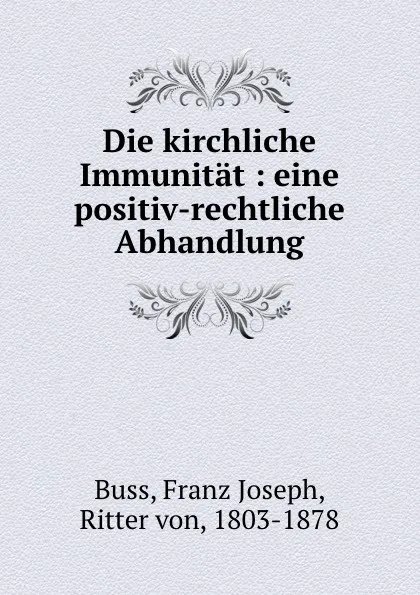 Обложка книги Die kirchliche Immunitat, Franz Joseph Buss