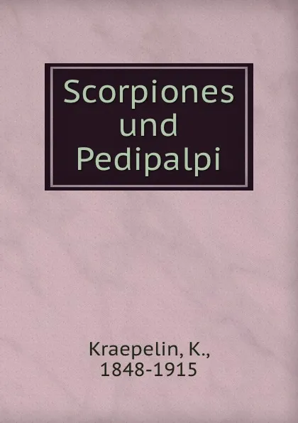 Обложка книги Scorpiones und Pedipalpi, K. Kraepelin