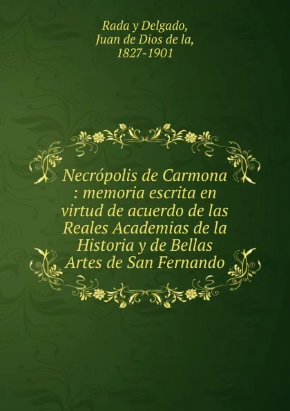 Обложка книги Necropolis de Carmona, J. Rada y Delgado