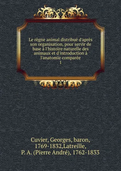 Обложка книги Le regne animal distribue d.apres son organisation, pour servir de base a l.histoire naturelle des animaux et d.introduction a l.anatomie comparee, Cuvier Georges