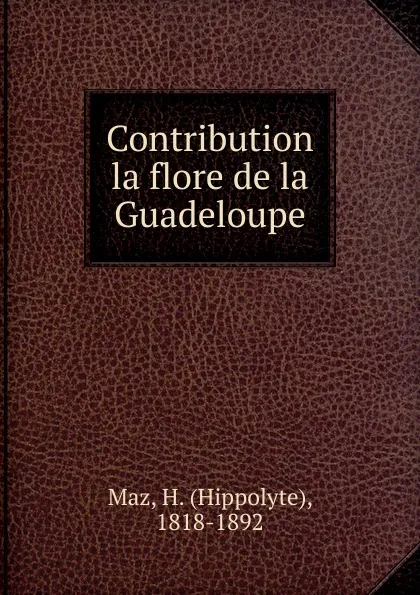 Обложка книги Contribution la flore de la Guadeloupe, Hippolyte Maz